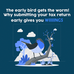 Read more about the article The early bird gets the worm!  Why submitting your tax return bright and early gives you wiiiiings