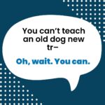 Read more about the article You can’t teach an old dog new tr– Oh, wait. You can.